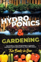 HYDROPONICS AND GARDENING 2 Books in 1: The Essential Guide for Beginners to Growing Vegetable, Fruits and Plants all Year With Organic Methods. B0915V5Q46 Book Cover