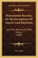 Monumental Records, Or The Inscriptions Of Assyria And Babylonia: And Their Bearing On Bible History 112032873X Book Cover