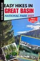 Easy Hikes In Great Basin National Park 2027: Scenic Trails, Hidden Gems, Stargazing Spots, Trail Difficulty & Practical Planning for First-Time Visitors B0HFKRCBGJ Book Cover