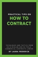 Practical Tips on How to Contract: Techniques and Tactics from an Ex-BigLaw and Ex-Tesla Commercial Contracts Lawyer null Book Cover