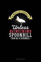 Always Be Yourself Unless You Can Be A Spoonbill Then Be A Spoonbill: Quotes Journal 1691050415 Book Cover