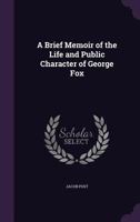 A Brief Memoir of the Life and Public Character of George Fox 1359303154 Book Cover