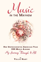 Music in the Mayhem: One Unprecedented American Year - 366 Music Albums - My Journey Through It All 1933302429 Book Cover