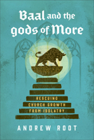 Baal and the Gods of More: Rescuing Church Growth from Idolatry 1540970590 Book Cover