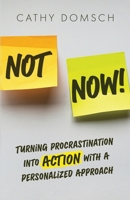Not Now!: Turning Procrastination into Action with a Personalized Approach B0F1ZCF7Q9 Book Cover