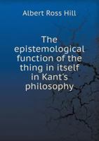 The Epistemological Function of the Thing in Itself in Kant's Philosophy B0BNQTW6PF Book Cover