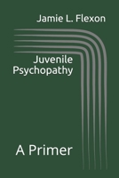 Juvenile Psychopathy: A Primer 193665105X Book Cover