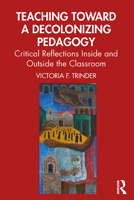 Teaching Toward a Decolonizing Pedagogy: Critical Reflections Inside and Outside the Classroom 0367376431 Book Cover