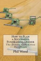 How to Plan a Successful Fundraising Dinner: The Dinner Committee Handbook 1532981813 Book Cover