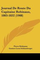 Journal de Route Du Capitaine Robinaux, 1803-1832 (1908) 110413652X Book Cover