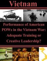 Performance of American POWs in the Vietnam War: Adequate Training or Creative Leadership? 1500439770 Book Cover