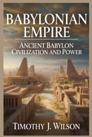 Babylonian Empire: Ancient Babylon Civilization and Power B0GLXZ9NSG Book Cover