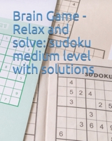 Brain Game - Relax and solve: sudoku medium level with sulotions 1656342421 Book Cover