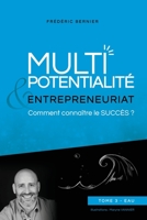 Multipotentialité & Entrepreneuriat : comment connaître le succès ? Tome 3 - Eau 2958139727 Book Cover