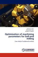 Optimization of machining parameters for ball-end milling: Case study of sculptured surfaces 3846500046 Book Cover