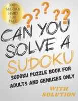 Can You Solve a Sudoku: Sudoku Puzzle Book for Adults and Geniuses Only with Solution 300+ Sudoku Hard 100 Page B08QTL49NX Book Cover