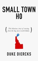 Small Town Ho: The Hilarious Story of Moving from the Big City to North Idaho 0692632239 Book Cover