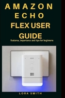 Amazon Echo Flex User Guide: Features, importance and tips for beginners 1701132834 Book Cover