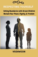 Respecting Yourself Setting Boundaries with Grown Children: Reclaim Your Peace, Dignity and Emotional Freedom 1972518054 Book Cover