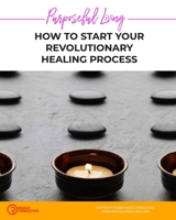 Purposeful Living: How to Start Your Revolutionary Healing Process B09KN2KDC2 Book Cover