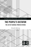 The People’s Dictator: The Life of General Primo de Rivera (Routledge/Canada Blanch Studies on Contemporary Spain) 1032691816 Book Cover