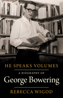 He Speaks Volumes: A Biography of George Bowering 1772012068 Book Cover