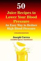 50 Juice Recipes to Lower Your Blood Pressure: An Easy Way to Reduce High Blood Pressure 1983757802 Book Cover