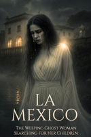 La Llorona: The Weeping Woman of Mexico’s Eternal Curse B0G6XVHFH2 Book Cover