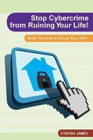 Stop Cyber Crime from Ruining Your Life!: Sixty Secrets to Keep You Safe 0615789714 Book Cover