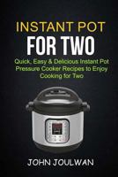 Instant Pot for Two: Quick, Easy & Delicious Pressure Cooker Recipes to Enjoy Cooking for Two 1985894327 Book Cover