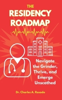 THE RESIDENCY ROADMAP: Navigate the Grinder, Thrive, and Emerge Unscathed | Medical Training | Evidence-Based | Practical & Concise Read B0FCC94CTY Book Cover