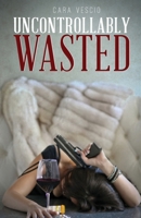 Uncontrollably Wasted 0985339659 Book Cover