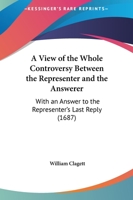 A View Of The Whole Controversy Between The Representer And The Answerer: With An Answer To The Representer's Last Reply 1437046479 Book Cover