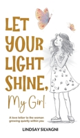 Let Your Light Shine, My Girl: An inspirational keepsake of encouraging words for teen resilience, body positivity, self-love, emotional wellbeing and confidence. 1764396065 Book Cover