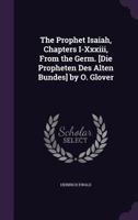 The Prophet Isaiah, Chapters I-XXXIII, from the Germ. [Die Propheten Des Alten Bundes] by O. Glover 1356849008 Book Cover