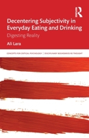 Decentering Subjectivity in Everyday Eating and Drinking: Digesting Reality 0367534851 Book Cover
