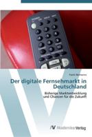 Der digitale Fernsehmarkt in Deutschland: Bisherige Marktentwicklung und Chancen für die Zukunft 3639448286 Book Cover
