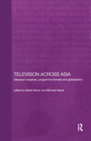 Television Across Asia: TV Industries, Program Formats and Globalisation (Routledgecurzon Media, Culture and Social Change in Asia) 0415546273 Book Cover
