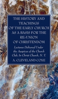 The History Of Teachings Of The Early Church As A Basis For The Re-union Of Christendom 1666762385 Book Cover