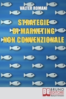 Strategie di Marketing non Convenzionale: Come Imprimere in Maniera Indelebile nella Mente dei Tuoi Clienti il Tuo Brand e i Tuoi Prodotti 8861746470 Book Cover