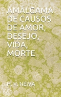 AMÁLGAMA DE CAUSOS DE AMOR, DESEJO, VIDA, MORTE B08H58B4HX Book Cover