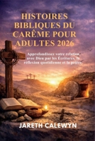 HISTOIRES BIBLIQUES DU CARÊME POUR ADULTES 2026: Approfondissez votre relation avec Dieu par les Écritures, la réflexion quotidienne et la prière. (French Edition) B0GHS9T6S7 Book Cover