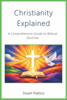 Christianity Explained: A Comprehensive Guide to Biblical Doctrine B0H2Z3L8BY Book Cover
