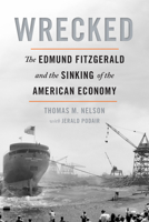 Wrecked: The Edmund Fitzgerald and the Sinking of the American Economy 1611865417 Book Cover