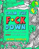 Calm the F*ck Down: Music for My Soul Adult Coloring Book 1539505995 Book Cover
