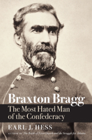 Braxton Bragg: The Most Hated Man of the Confederacy 1469628759 Book Cover