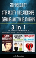 STOP INSECURITY + STOP ANXIETY IN RELATIONSHIP + OVERCOME ANXIETY in RELATIONSHIPS: 3 in 1 - How to Eliminate Attachment and Fear of Abandonment, Jealousy and Insecurity in Your Relationships! 1801134200 Book Cover