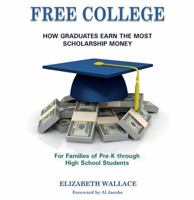 Free College: How Graduates Earn the Most Scholarship Money for Families of Pre-K through High School Students 0991191226 Book Cover