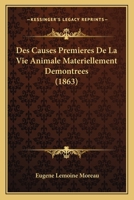 Des Causes Premieres De La Vie Animale Materiellement Demontrees (1863) 1149709308 Book Cover