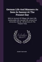 German Life and Manners as seen in Saxony at the present day: with an account of village life, town life, fashionable life, ... of Germany at the ... student customs at the University of Jena. 1241488673 Book Cover